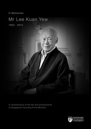 In Memoriam
Mr Lee Kuan Yew
1923 - 2015
In remembrance of the life and achievements
of Singapore’s founding Prime Minister.
NTU Logo: Flat artwork (Black background)
 