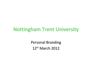 Nottingham Trent University

       Personal Branding
        12th March 2012
 