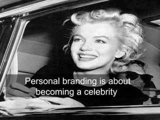 Personal branding is about
  becoming a celebrity
 