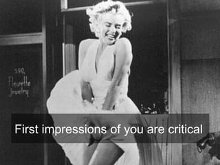 First impressions of you are critical
 