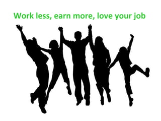 Work less, earn more, love your job
 