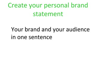 Create your personal brand
        statement

 Your brand and your audience
 in one sentence
 