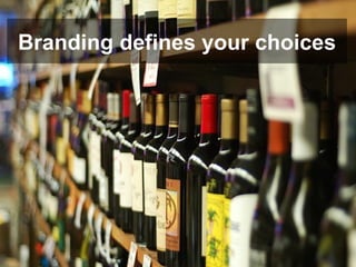 Branding defines your choices
 