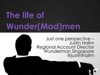 Just one perspective –
               Justin Halim
Regional Account Director
   Wunderman Singapore
              @justinlhalim
 