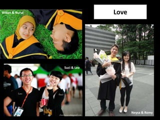 Wikan & Nurul                Love




                Suci & Leo




                                    Neysa & Romy
 