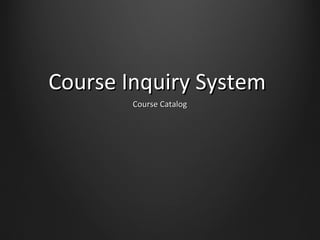 Course Inquiry SystemCourse Inquiry System
Course CatalogCourse Catalog
 
