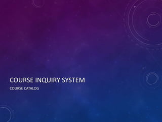 COURSE INQUIRY SYSTEM
COURSE CATALOG
 