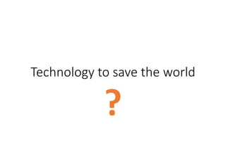 Technology to save the world
 