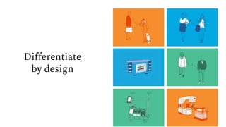 Differentiate
by design
 