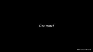 One more?
N A T I V E D I G I T A L . C O M
 