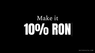 Make it
10% RON
N A T I V E D I G I T A L . C O M
 