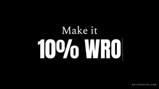 Make it
10% WRO
N A T I V E D I G I T A L . C O M
 