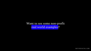 Want to see some non-profit
real world examples?
N A T I V E D I G I T A L . C O M
 