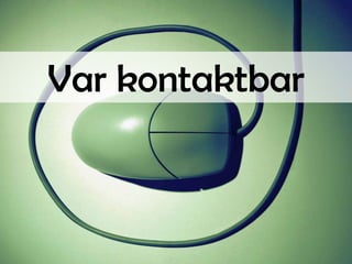 Var kontaktbar

 