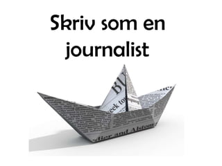 Skriv som en
journalist

 