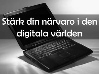 Stärk din närvaro i den
digitala världen

 