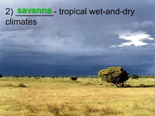 savanna2) ________- tropical wet-and-dry climates