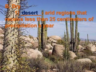 B. Dry1) _______- arid regions that receive less than 25 centimeters of precipitation a yeardesert