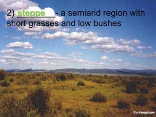2) ________- a semiarid region with short grasses and low bushessteppe