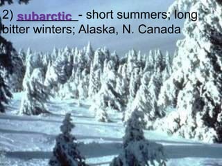 2) _________- short summers; long bitter winters; Alaska, N. Canadasubarctic