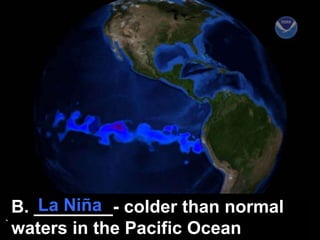 La NiñaB. ________- colder than normal waters in the Pacific Ocean