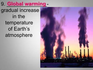 9. ______________-gradual increase        in the    temperature     of Earth’s   atmosphereGlobal warming