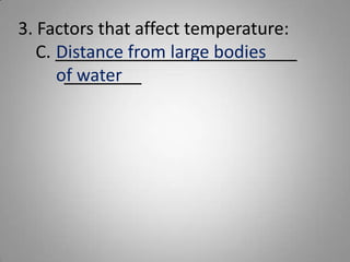 3. Factors that affect temperature:C. _________________________ ________Distance from large bodies of water