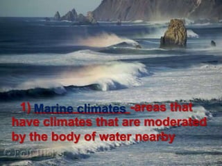 1)______________-areas that have climates that are moderated by the body of water nearbyMarine climates