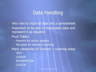 Data Handling

• Very rare to input all data into a spreadsheet
• Important to be able to manipulate data and
  represent ...