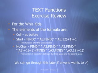 TEXT Functions
                    Exercise Review
• For the Whiz Kids
• The elements of the formula are:
  • Cell - as be...