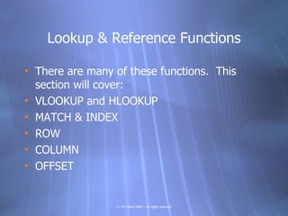 Lookup & Reference Functions

• There are many of these functions. This
  section will cover:
• VLOOKUP and HLOOKUP
• MATC...