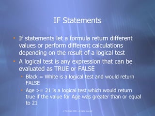 IF Statements

• If statements let a formula return different
  values or perform different calculations
  depending on th...