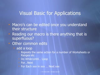 Visual Basic for Applications

• Macro’s can be edited once you understand
  their structure
• Reading our macro is there ...