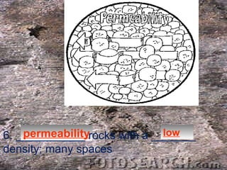 permeability 6. ___________ rocks with a _______  density; many spaces low 