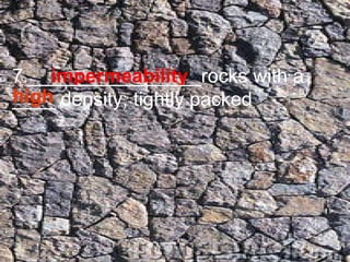 impermeability 7.________________rocks with a ____ density; tightly packed  high 