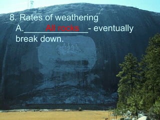 8. Rates of weathering A._____________- eventually  break down. All rocks 