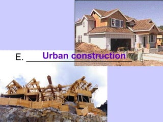 E. _____________________ Urban   construction 