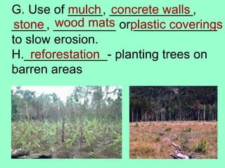 G. Use of _____, ____________, _____, _________ or ____________  to slow erosion. H.____________- planting trees on barren areas mulch concrete walls stone wood mats plastic coverings reforestation 
