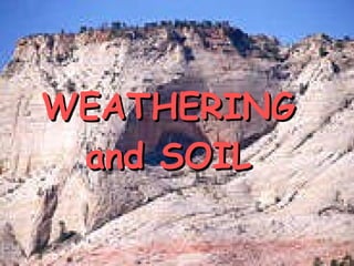 WEATHERING and SOIL 