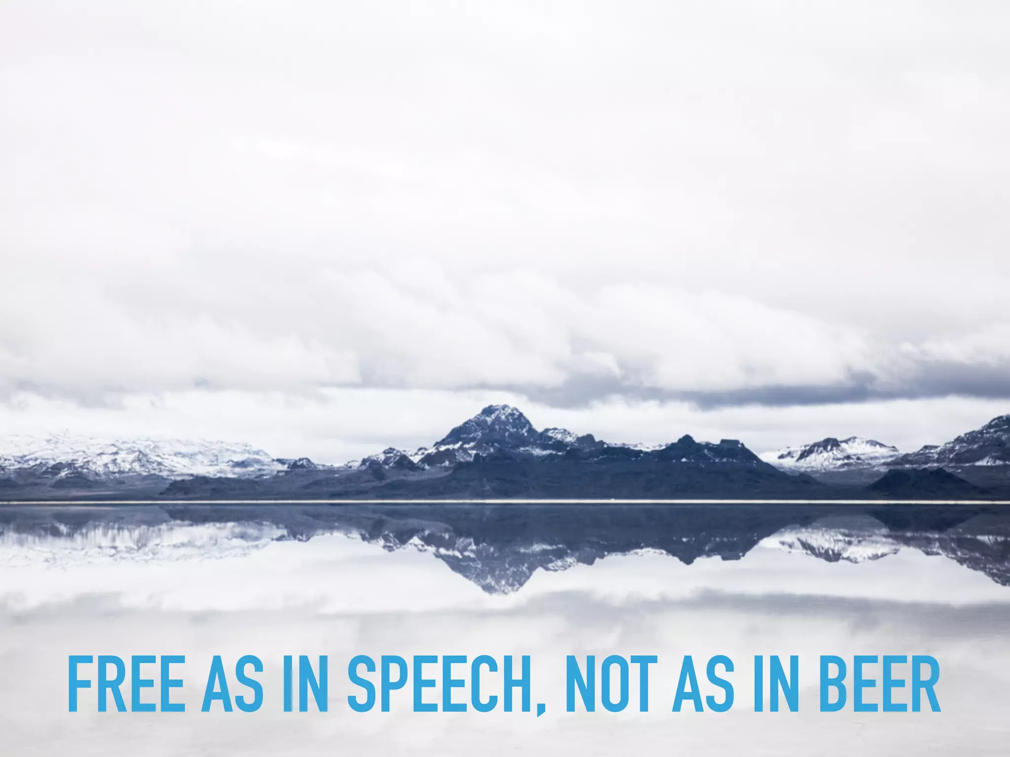 FREE AS IN SPEECH, NOT AS IN BEER
 