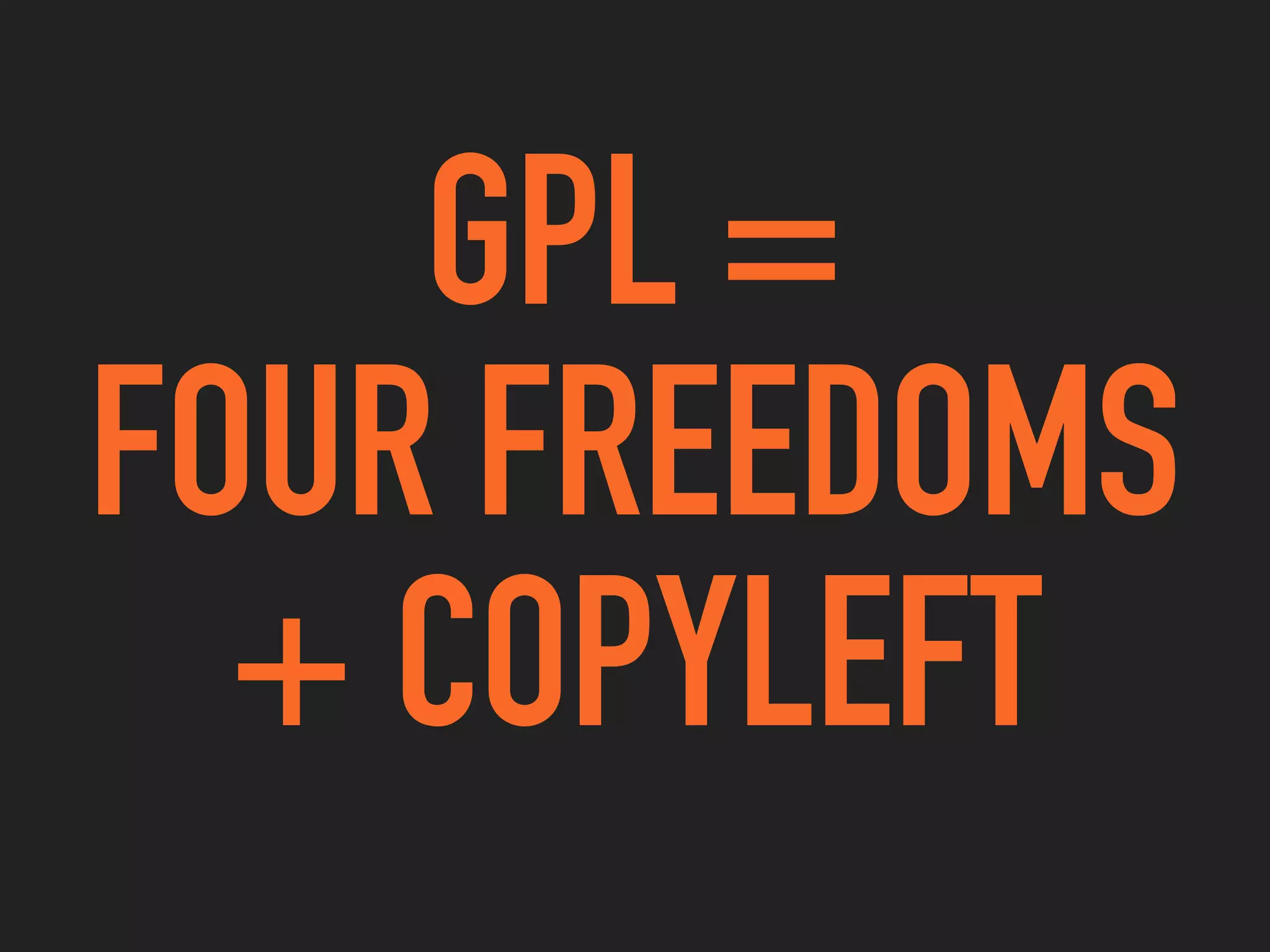 GPL =
FOUR FREEDOMS
+ COPYLEFT
 