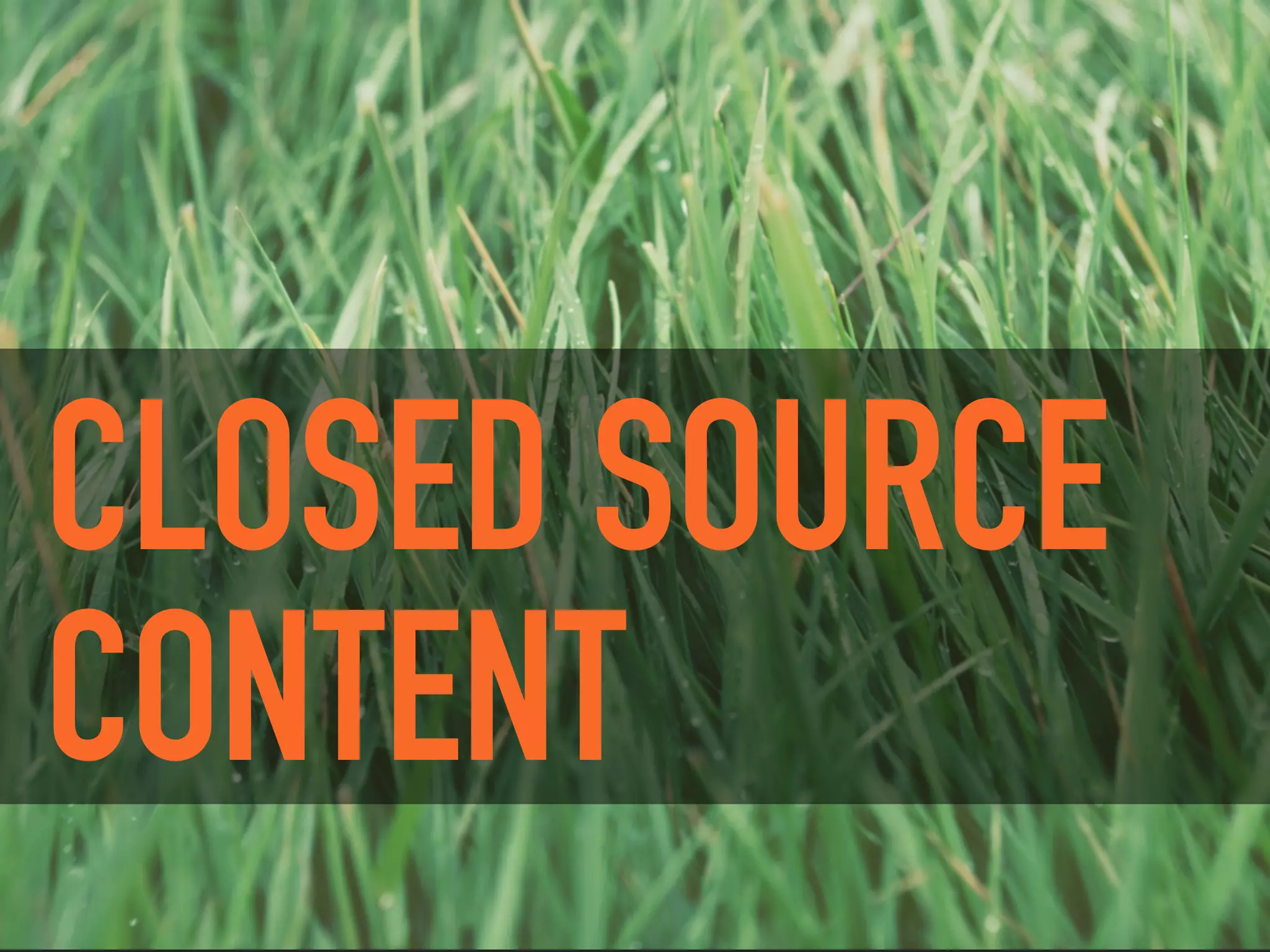 CLOSED SOURCE
CONTENT
 