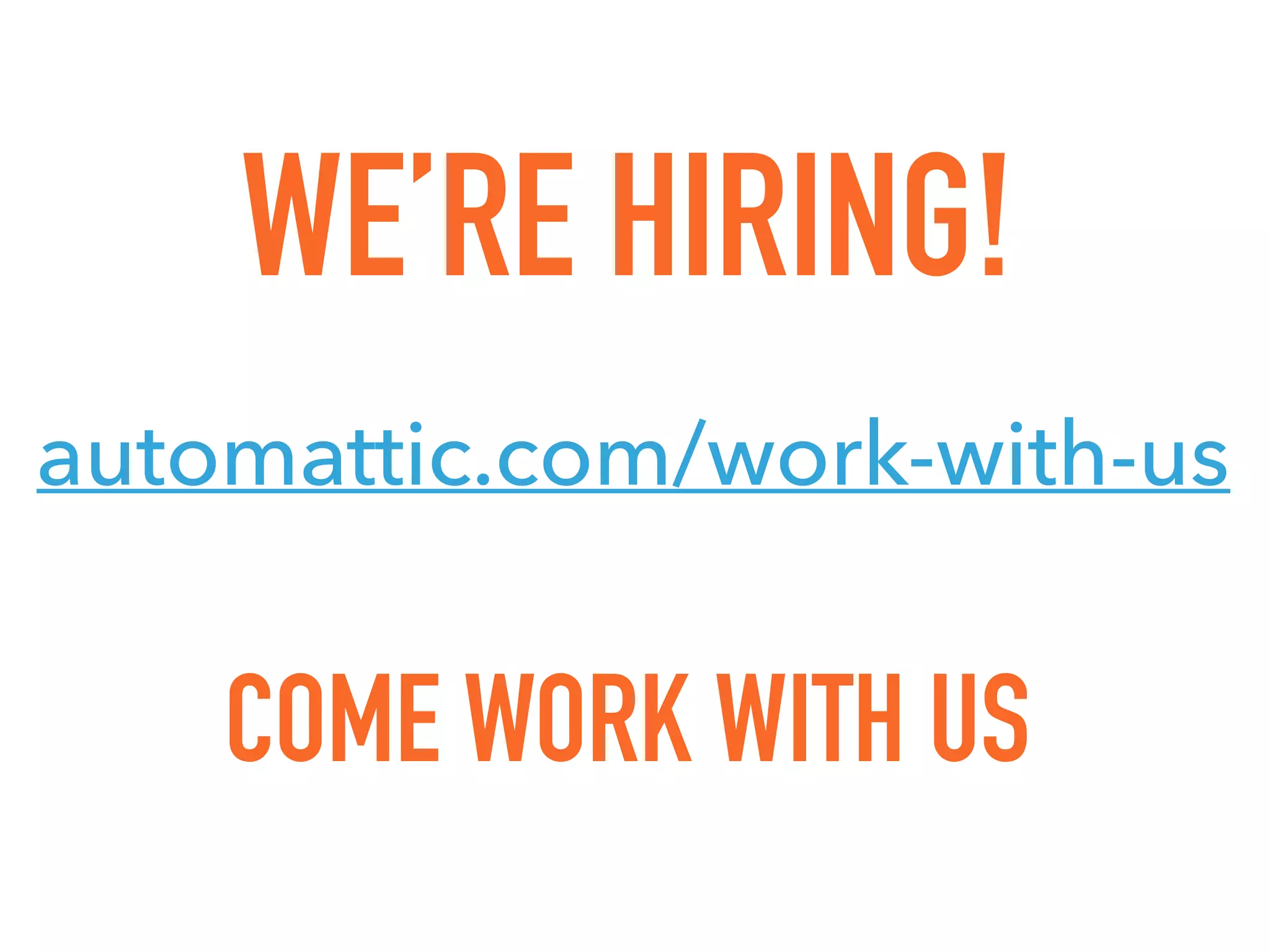 WE’RE HIRING!
COME WORK WITH US
automattic.com/work-with-us
 