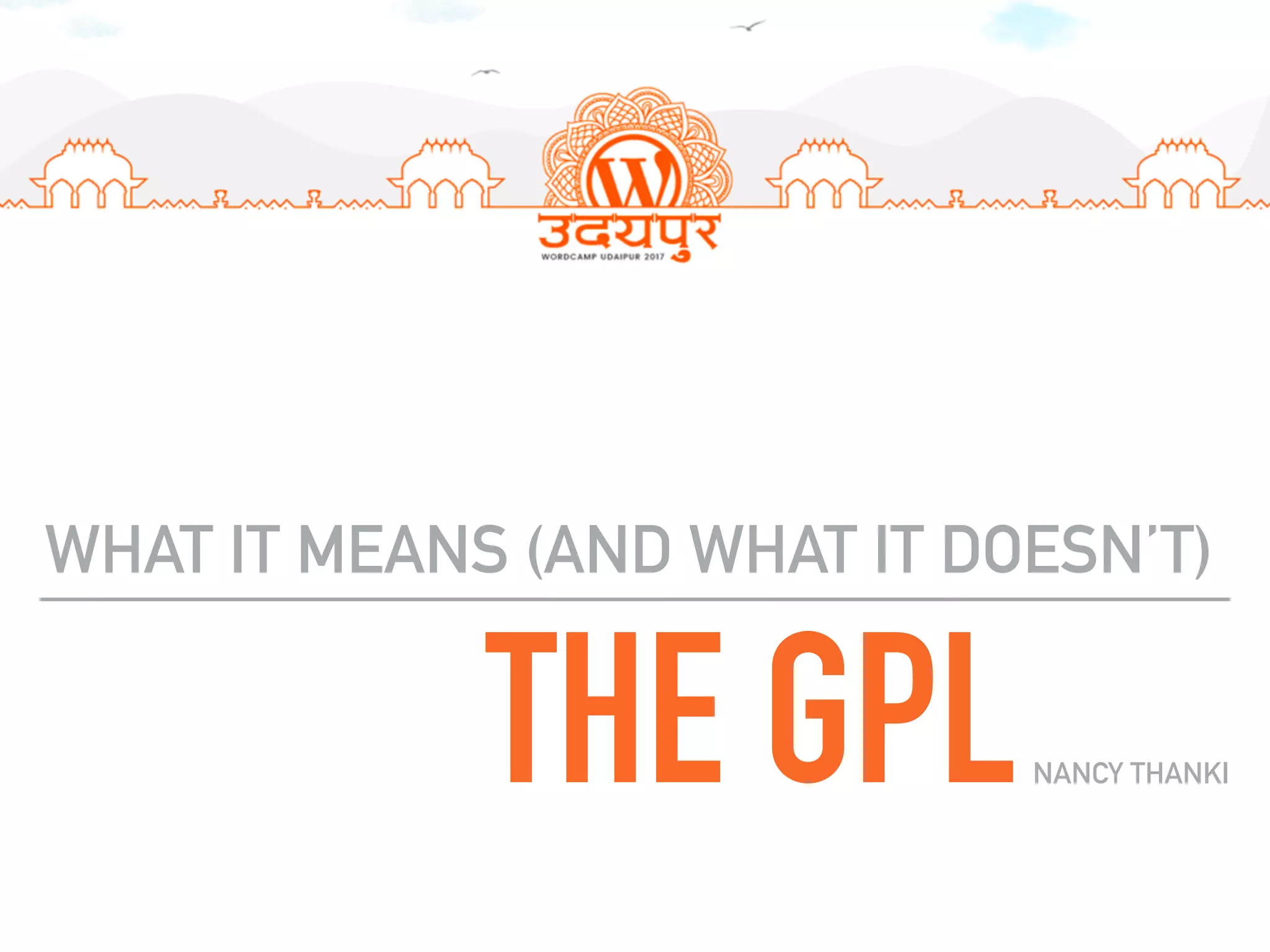 THE GPL
WHAT IT MEANS (AND WHAT IT DOESN’T)
NANCY THANKI
 