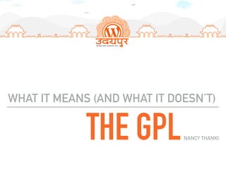 THE GPL
WHAT IT MEANS (AND WHAT IT DOESN’T)
NANCY THANKI
 
