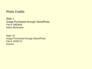 Photo Credits Slide 1: Image Purchased through iStockPhoto File #: 5883640  Adam Borkowski  Slide 10: Image Purchased through iStockPhoto File #: 4039112  Kzenon  