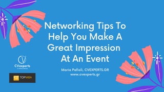 Networking Tips To
Help You Make A
Great Impression
At An Event
Maria Pafioli, CVEXPERTS.GR
www.cvexperts.gr
 