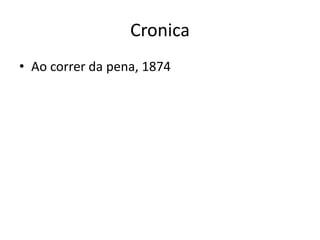 Cronica
• Ao correr da pena, 1874
 