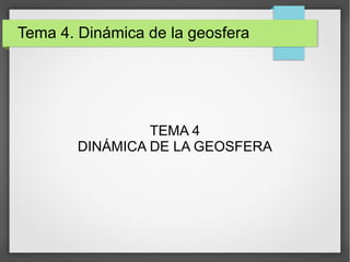 Tema 4. Dinámica de la geosfera
TEMA 4
DINÁMICA DE LA GEOSFERA
 