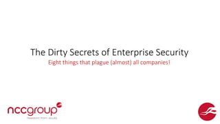 The Dirty Secrets of Enterprise Security
Eight things that plague (almost) all companies!
 